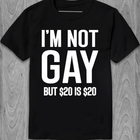 Tricou Nu sunt gay, dar 20 USD înseamnă 20 USD bumbac